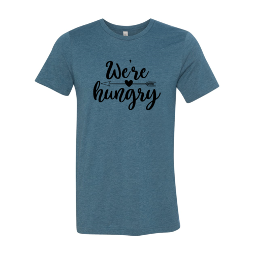 We Are Hungry Shirt